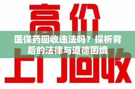 苏州医保药回收违法吗？探析背后的法律与道德困境