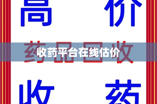苏州收药平台在线估价