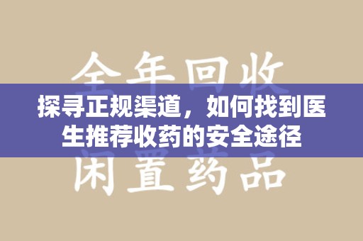 苏州探寻正规渠道，如何找到医生推荐收药的安全途径