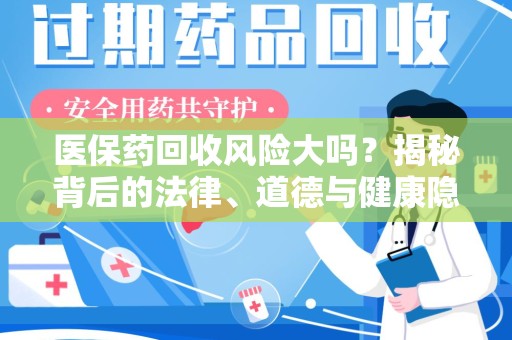 苏州医保药回收风险大吗？揭秘背后的法律、道德与健康隐患