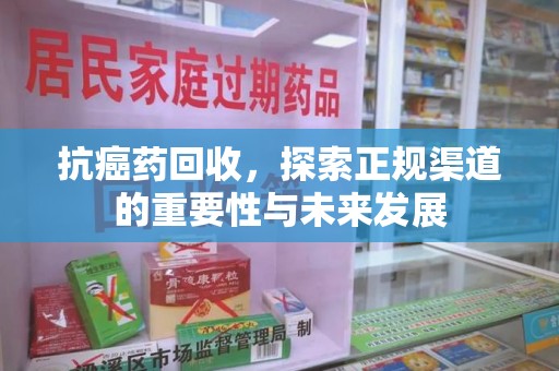 苏州抗癌药回收，探索正规渠道的重要性与未来发展