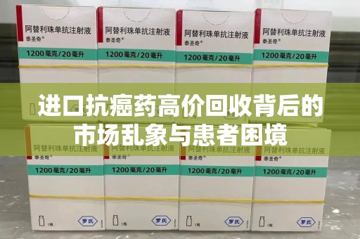 苏州进口抗癌药高价回收背后的市场乱象与患者困境