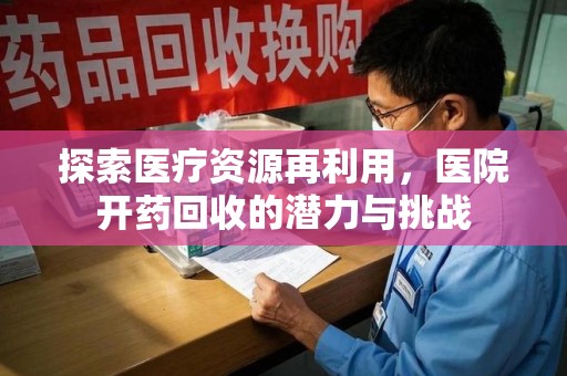 苏州探索医疗资源再利用，医院开药回收的潜力与挑战