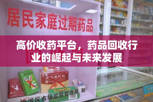 苏州高价收药平台，药品回收行业的崛起与未来发展