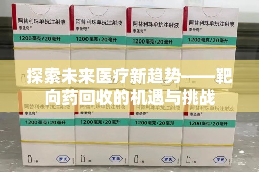 苏州探索未来医疗新趋势——靶向药回收的机遇与挑战