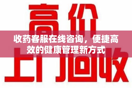 苏州收药客服在线咨询，便捷高效的健康管理新方式