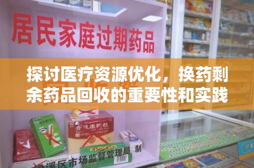 苏州探讨医疗资源优化，换药剩余药品回收的重要性和实践路径