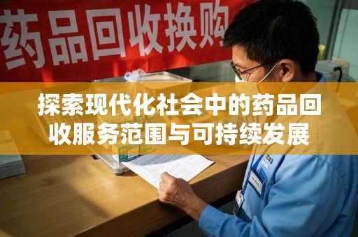 苏州探索现代化社会中的药品回收服务范围与可持续发展