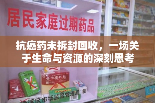 苏州抗癌药未拆封回收，一场关于生命与资源的深刻思考