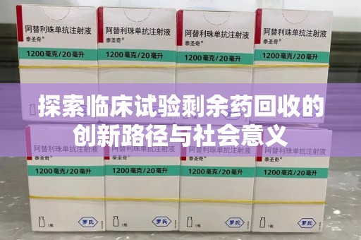 苏州探索临床试验剩余药回收的创新路径与社会意义
